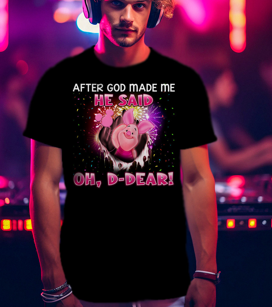 After God Made Me He Said Oh D-Dear! Piglet T-Shirt