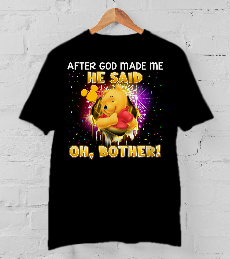 After God Made Me He Said Oh Bother! Pooh T-Shirt