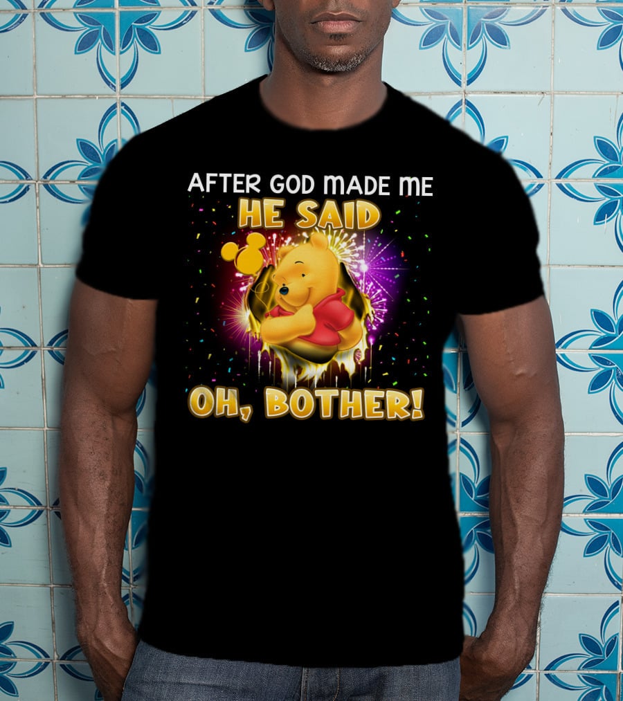 After God Made Me He Said Oh Bother! Pooh T-Shirt