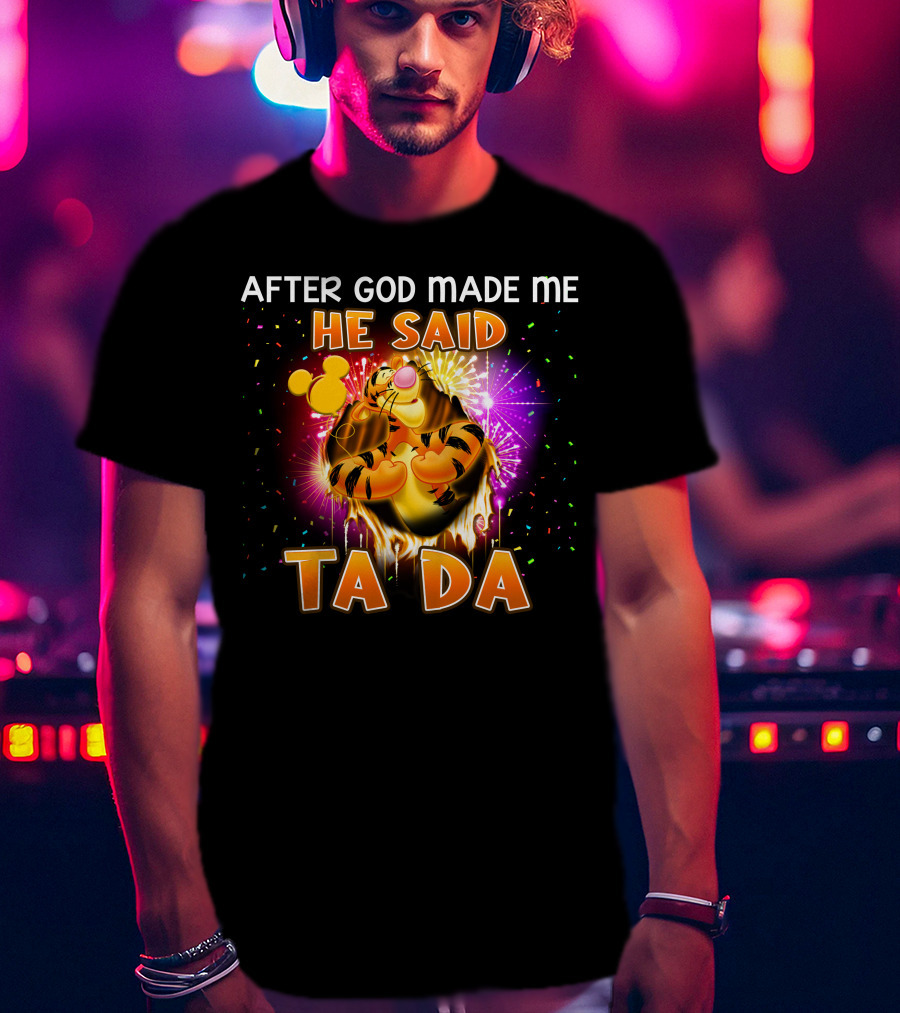 After God Made Me He Said Ta Da Tigger T-Shirt