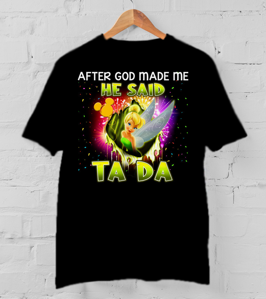 After God Made Me He Said Tinker Bell Ta Da T-Shirt