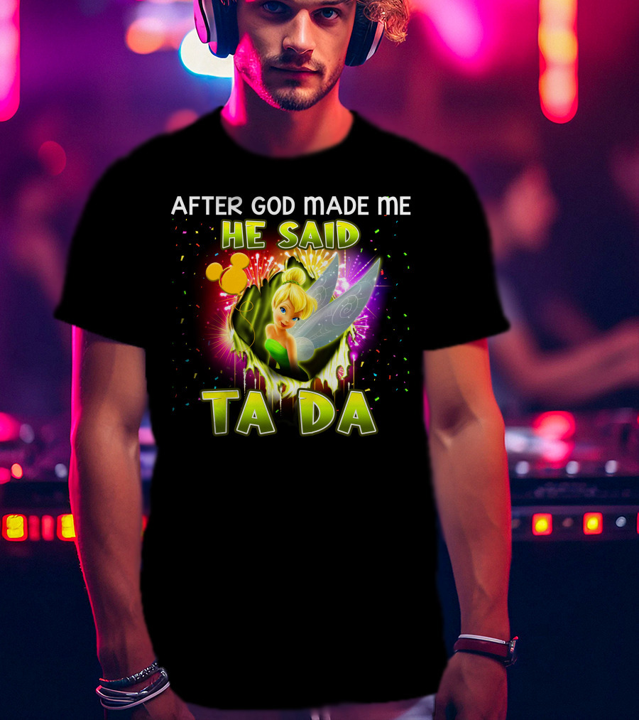 After God Made Me He Said Tinker Bell Ta Da T-Shirt