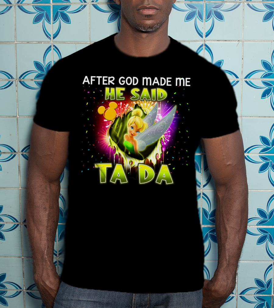 After God Made Me He Said Tinker Bell Ta Da T-Shirt