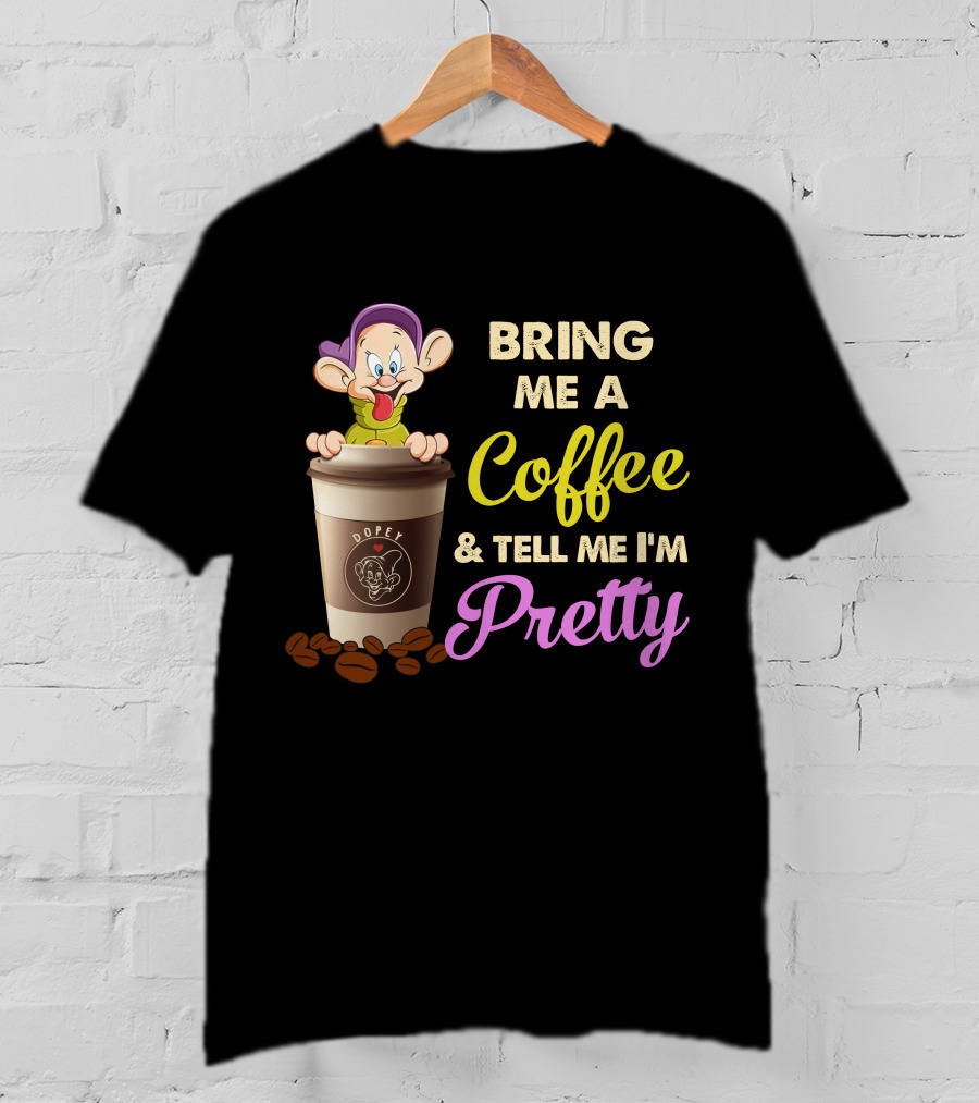 Bring Me A Coffee & Tell Me I'm Pretty Dopey T-Shirt