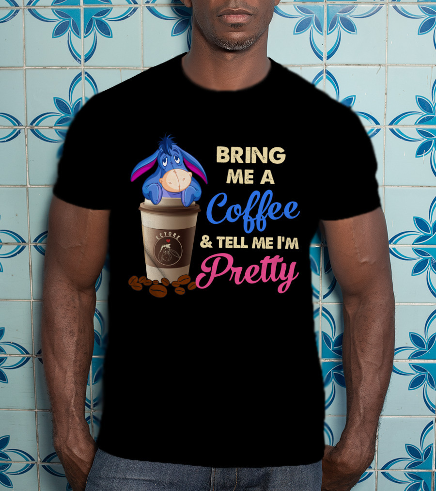 Eeyore Bring Me A Coffee And Tell Me I'm Pretty T-Shirt