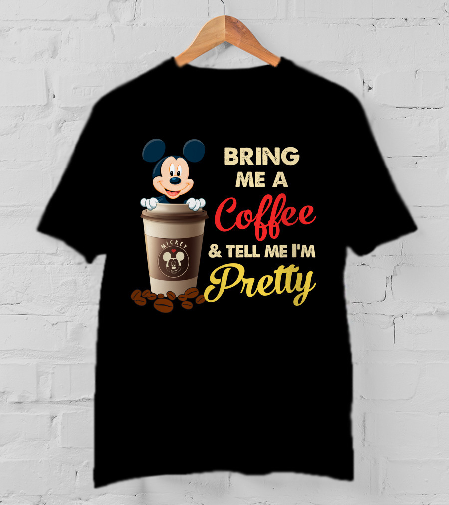 Bring Me A Coffee & Tell Me I'm Pretty Mickey Mouse T-Shirt