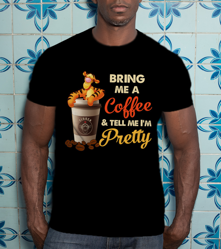 Bring Me A Coffee & Tell Me I'm Pretty Tigger T-Shirt