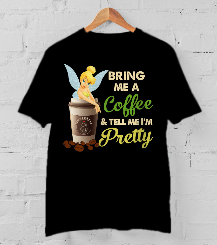 Bring Me A Coffee & Tell Me I'm Pretty Tinker Bell T-Shirt