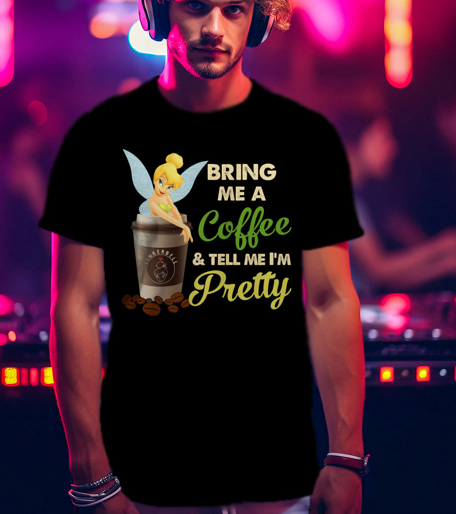 Bring Me A Coffee & Tell Me I'm Pretty Tinker Bell T-Shirt
