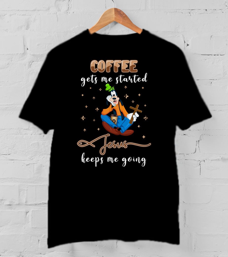 Coffee Gets Me Started Jesus Keeps Me Going Goofy T-Shirt