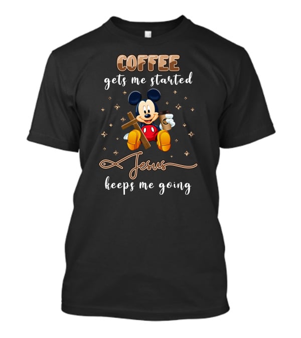 Coffee Gets Me Started Jesus Keeps Me Going Mickey T-Shirt