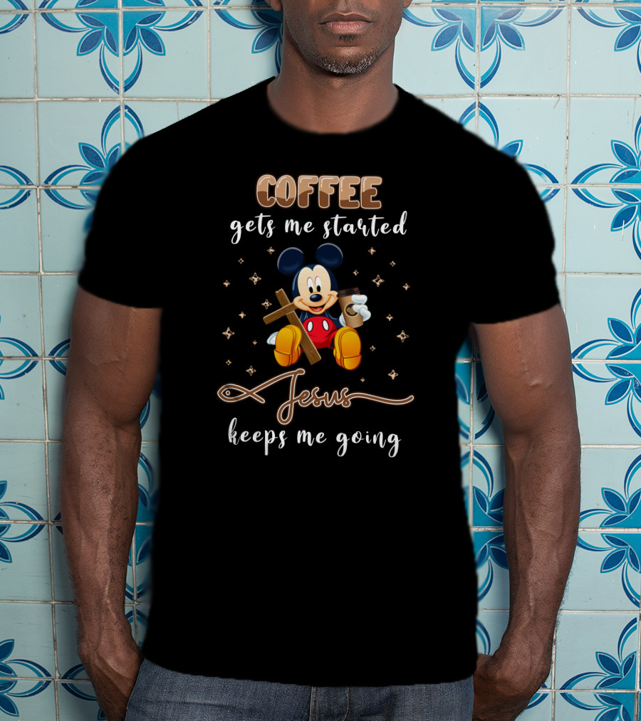 Coffee Gets Me Started Jesus Keeps Me Going Mickey T-Shirt