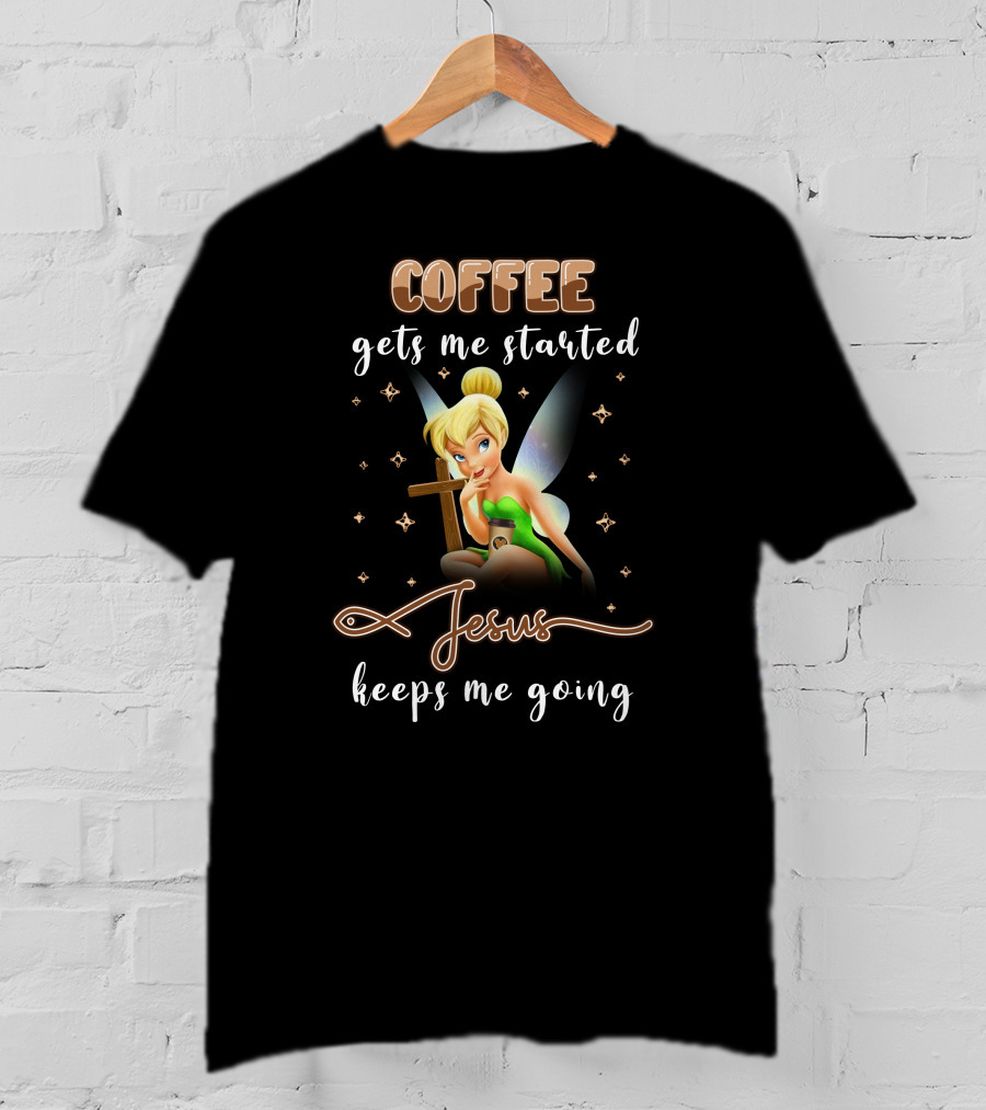 Coffee Gets Me Started Jesus Keeps Me Going Tinkerbell T-Shirt