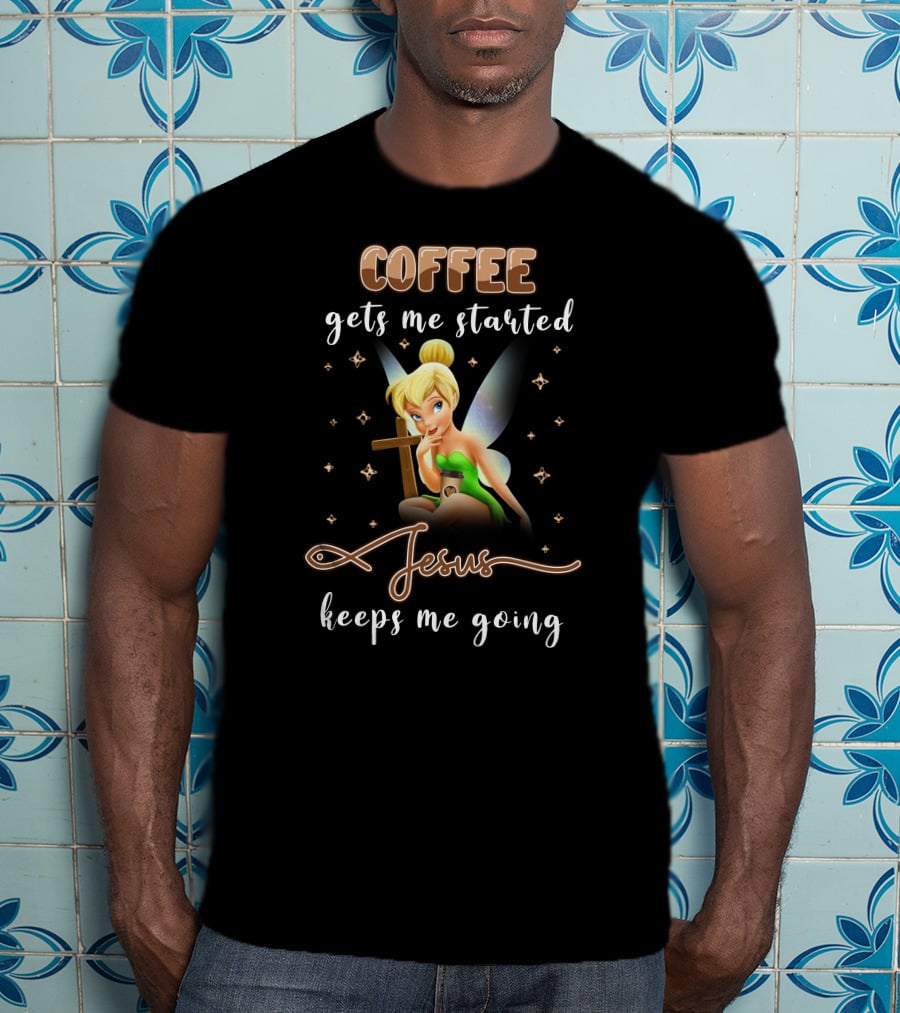 Coffee Gets Me Started Jesus Keeps Me Going Tinkerbell T-Shirt