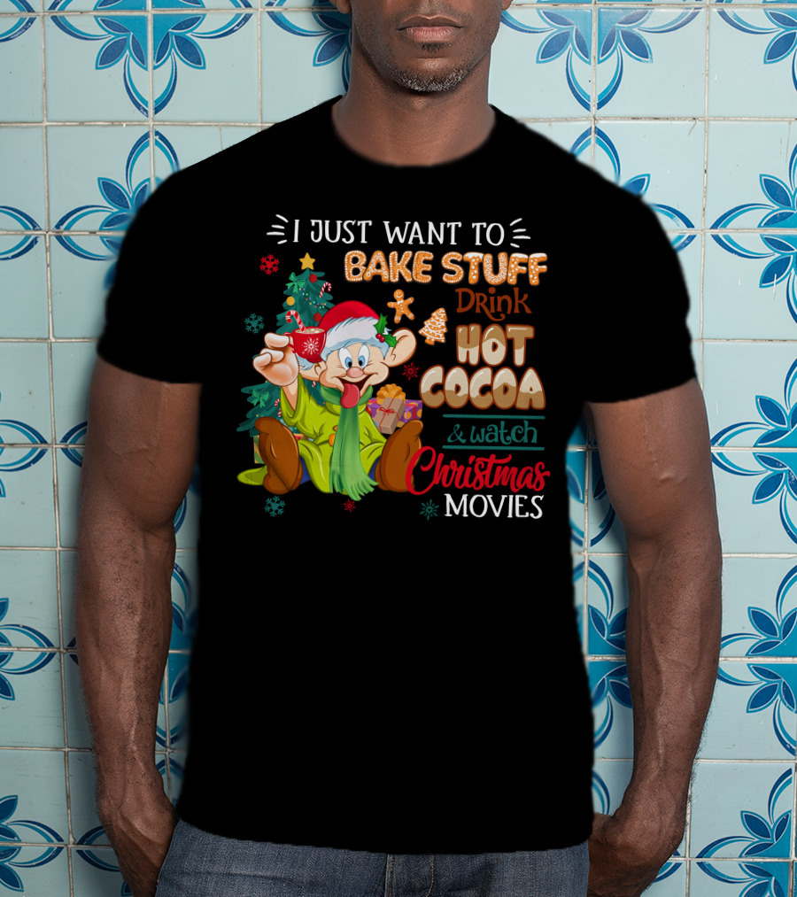 I Just Want To Bake Stuff Drink Hot Cocoa & Watch Christmas Movies T-Shirt