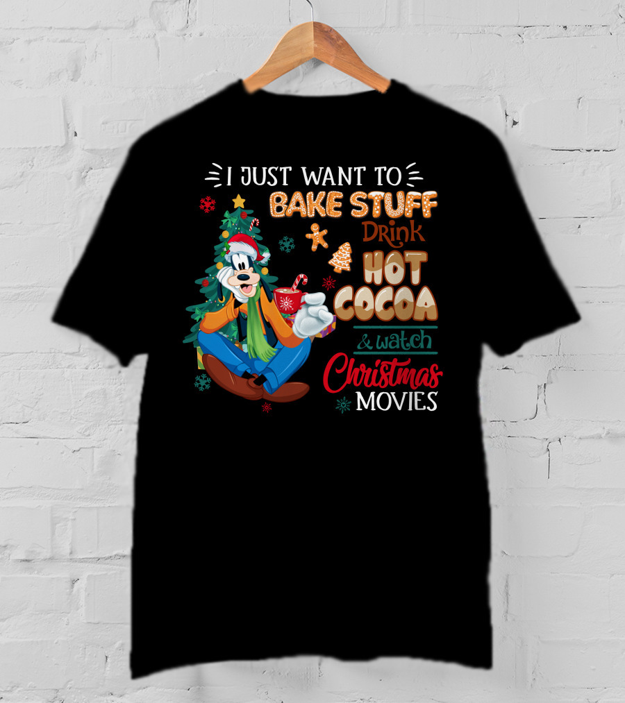 I Just Want To Bake Stuff Drink Hot Cocoa & Watch Christmas Movies Goofy T-Shirt