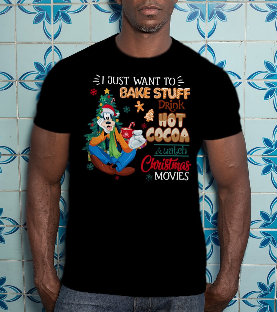 I Just Want To Bake Stuff Drink Hot Cocoa & Watch Christmas Movies Goofy T-Shirt