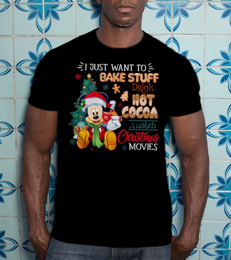 I Just Want To Bake Stuff Drink Hot Cocoa & Watch Christmas Movies Mickey T-Shirt