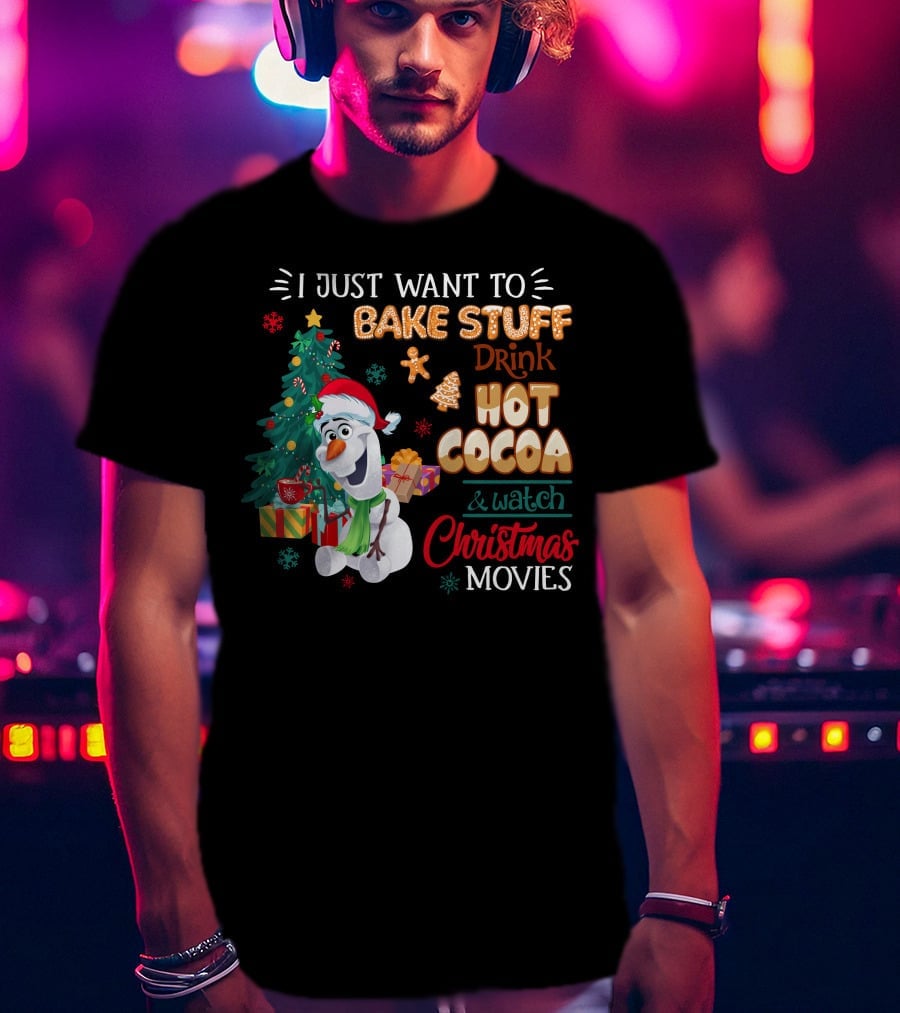I Just Want To Bake Stuff Drink Hot Cocoa & Watch Christmas Movies Olaf T-Shirt