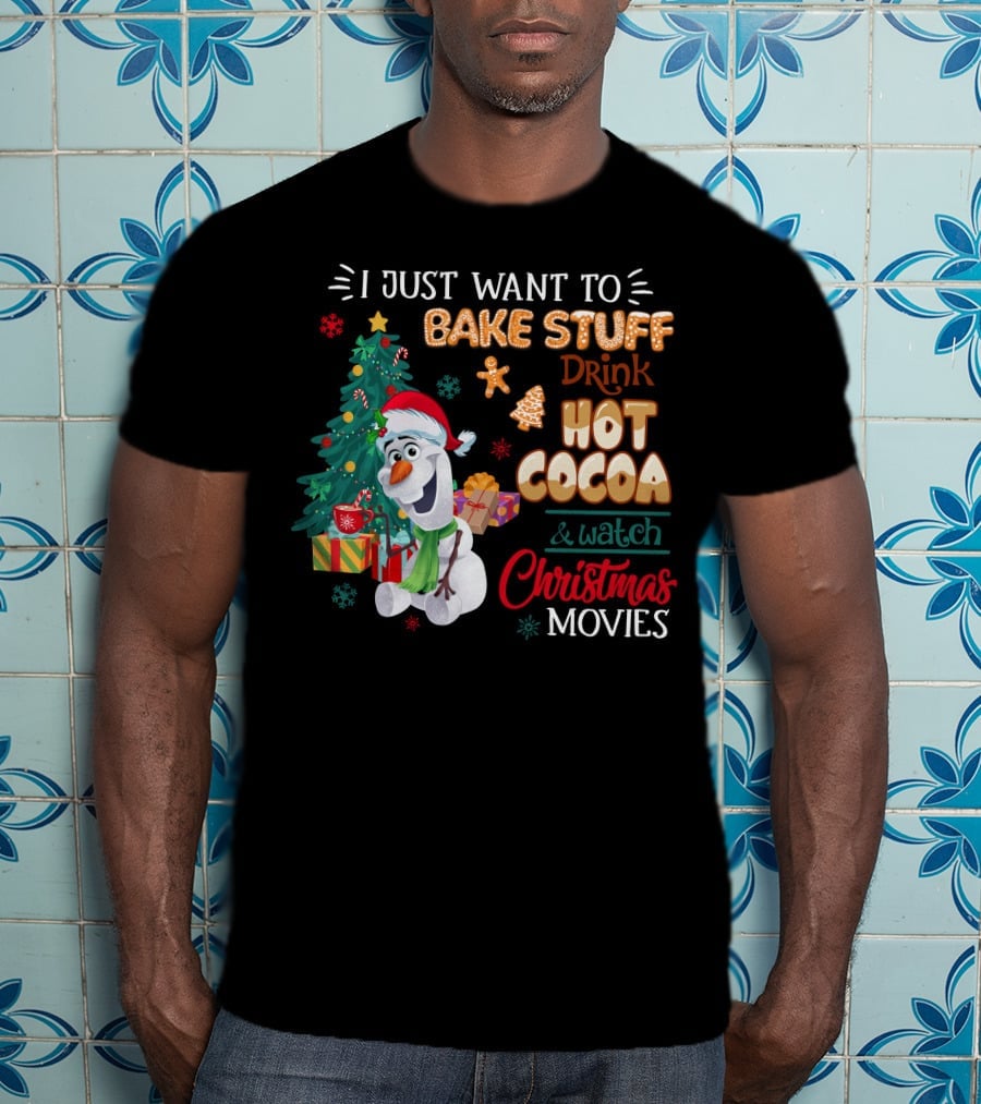 I Just Want To Bake Stuff Drink Hot Cocoa & Watch Christmas Movies Olaf T-Shirt
