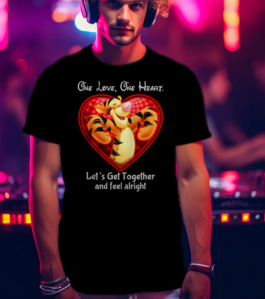 One Love One Heart Let's Get Together Tigger Feel Alright T-Shirt