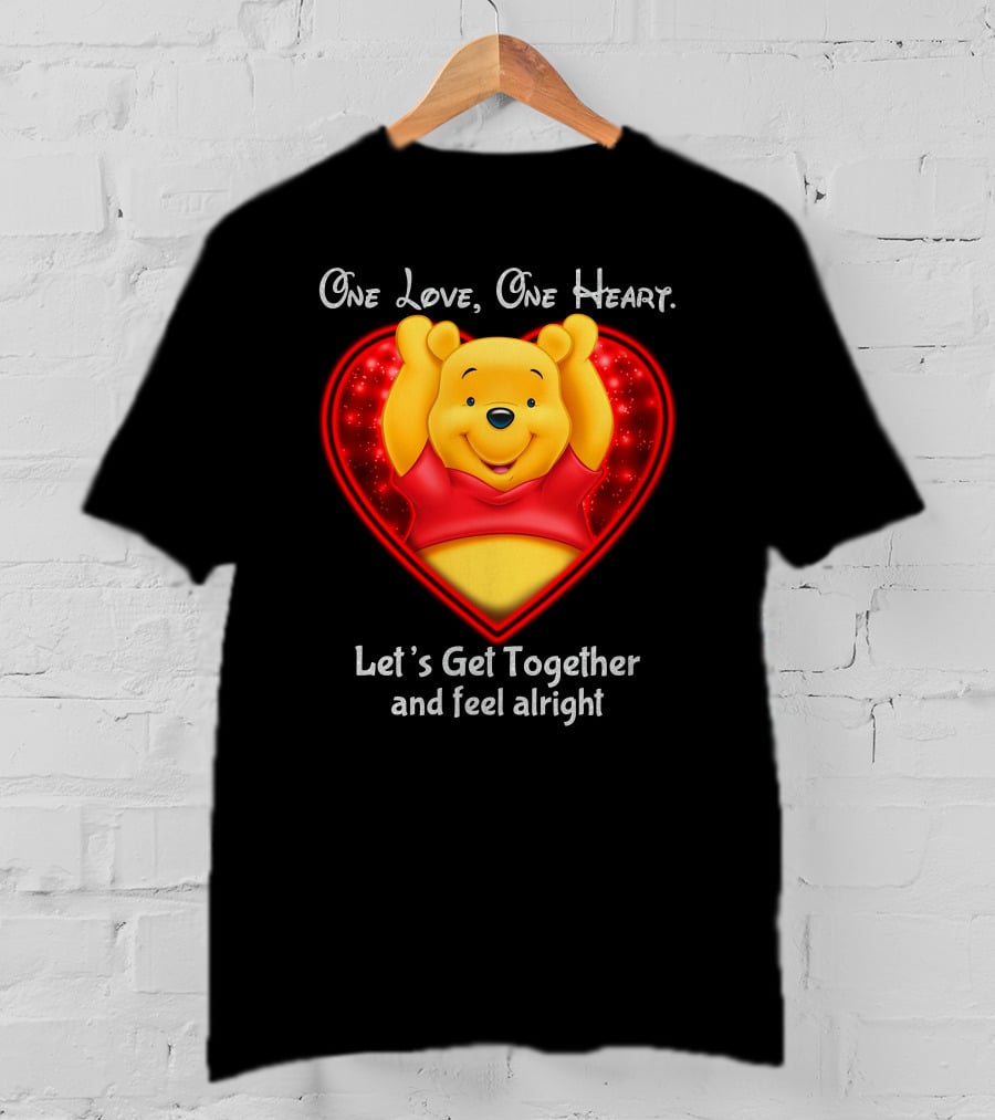 One Love One Heart Pooh Let's Get Together And Feel Alright T-Shirt