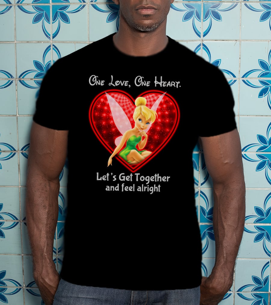One Love One Heart Let's Get Together And Feel Alright Tinkerbell T-Shirt