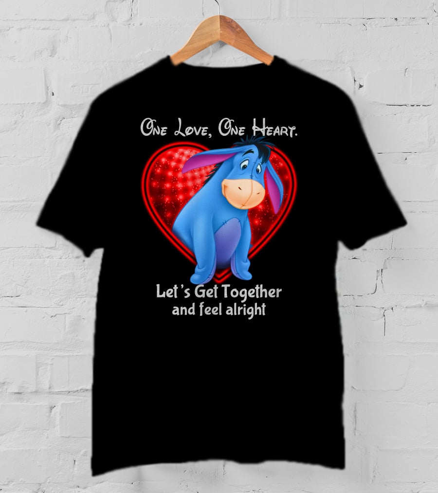 One Love One Heart Eeyore Let's Get Together And Feel Alright T-Shirt