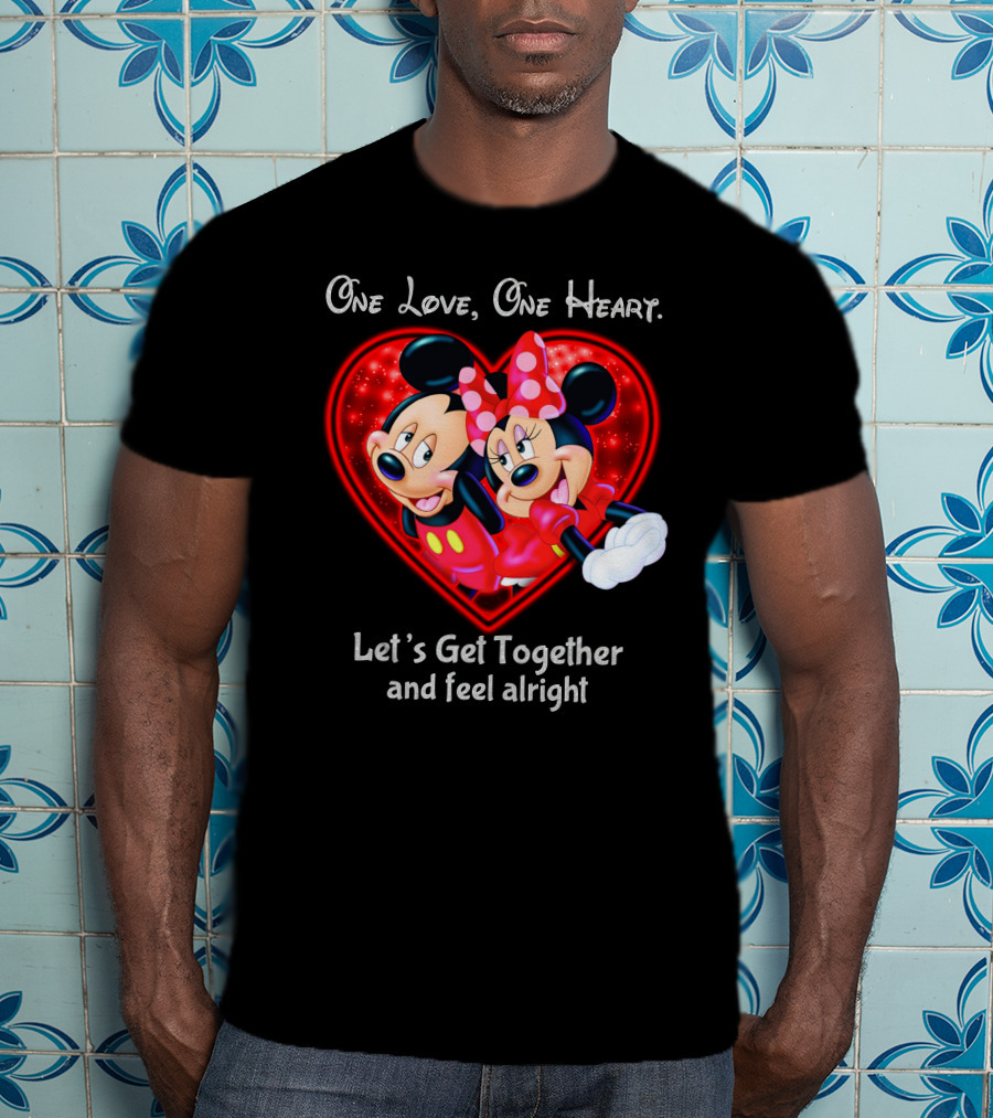One Love One Heart Let's Get Together And Feel Alright Mickey And Minnie T-Shirt