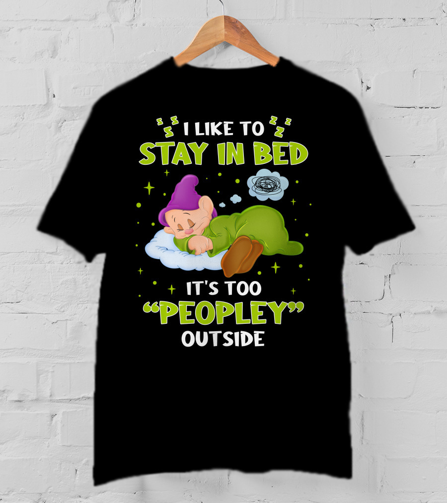 Dopey I Like To Stay In Bed It's Too Peopley Outside T-Shirt