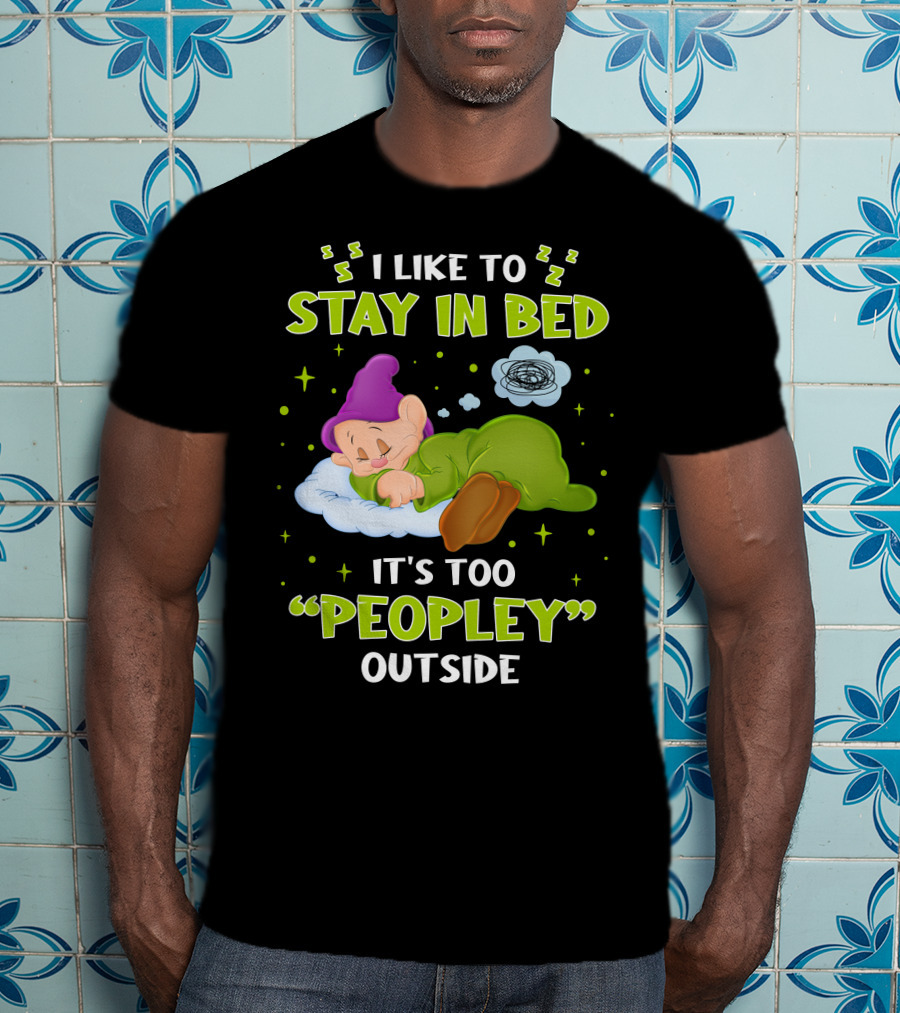 Dopey I Like To Stay In Bed It's Too Peopley Outside T-Shirt