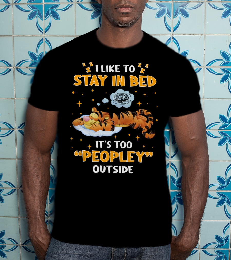 I Like To Stay In Bed Tigger It's Too Peopley Outside T-Shirt