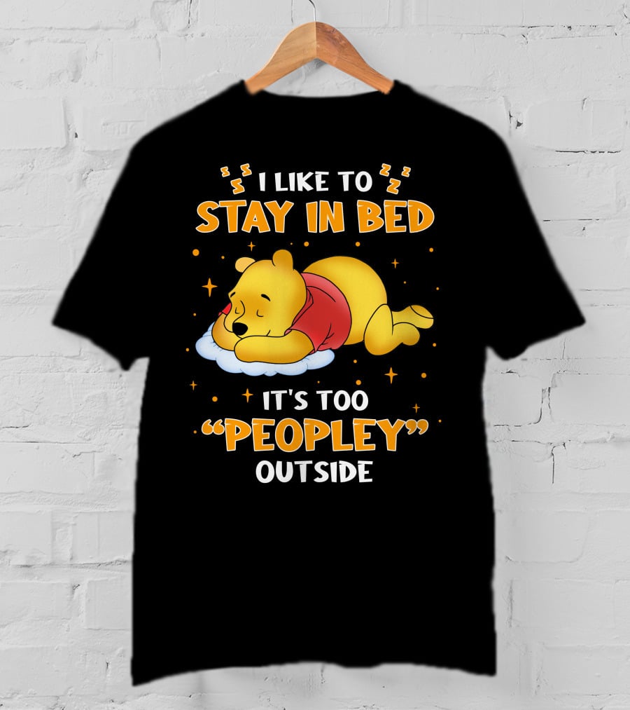 I Like To Stay In Bed It's Too Peopley Outside Pooh T-Shirt