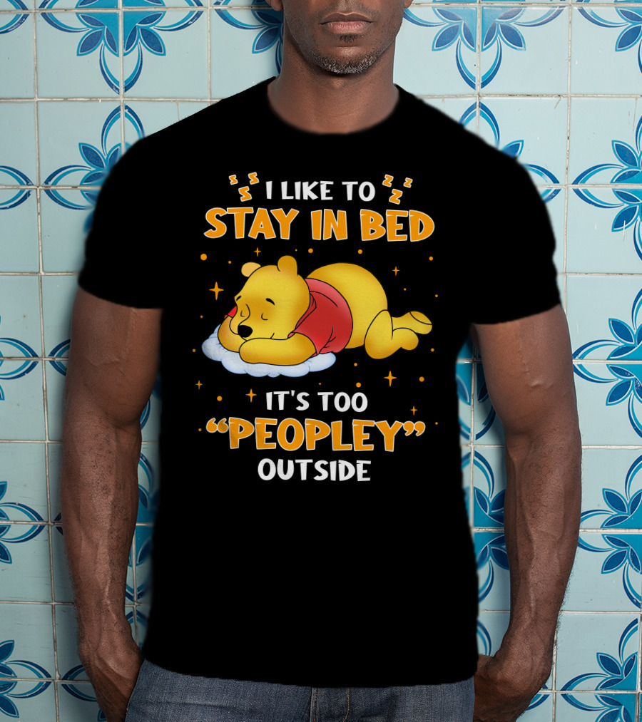 I Like To Stay In Bed It's Too Peopley Outside Pooh T-Shirt