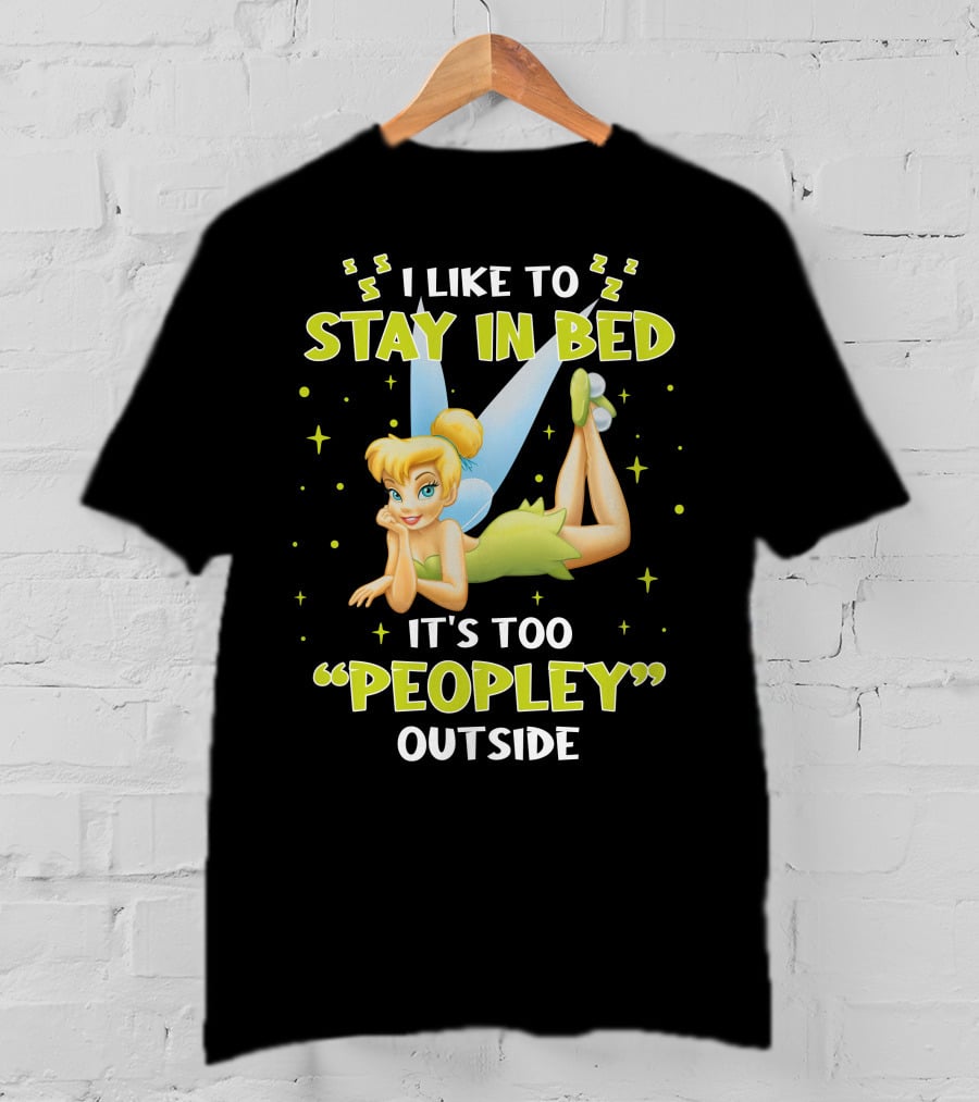 I Like To Stay In Bed It's Too Peopley Outside Tinker Bell T-Shirt