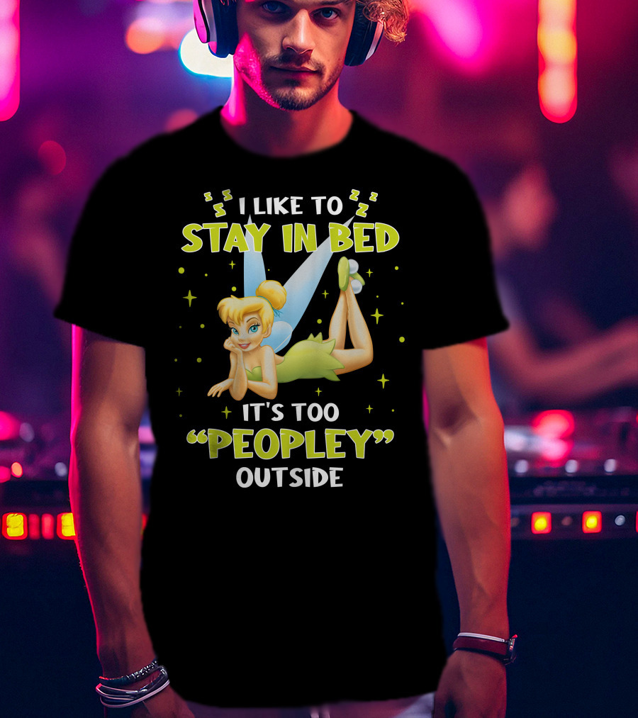 I Like To Stay In Bed It's Too Peopley Outside Tinker Bell T-Shirt