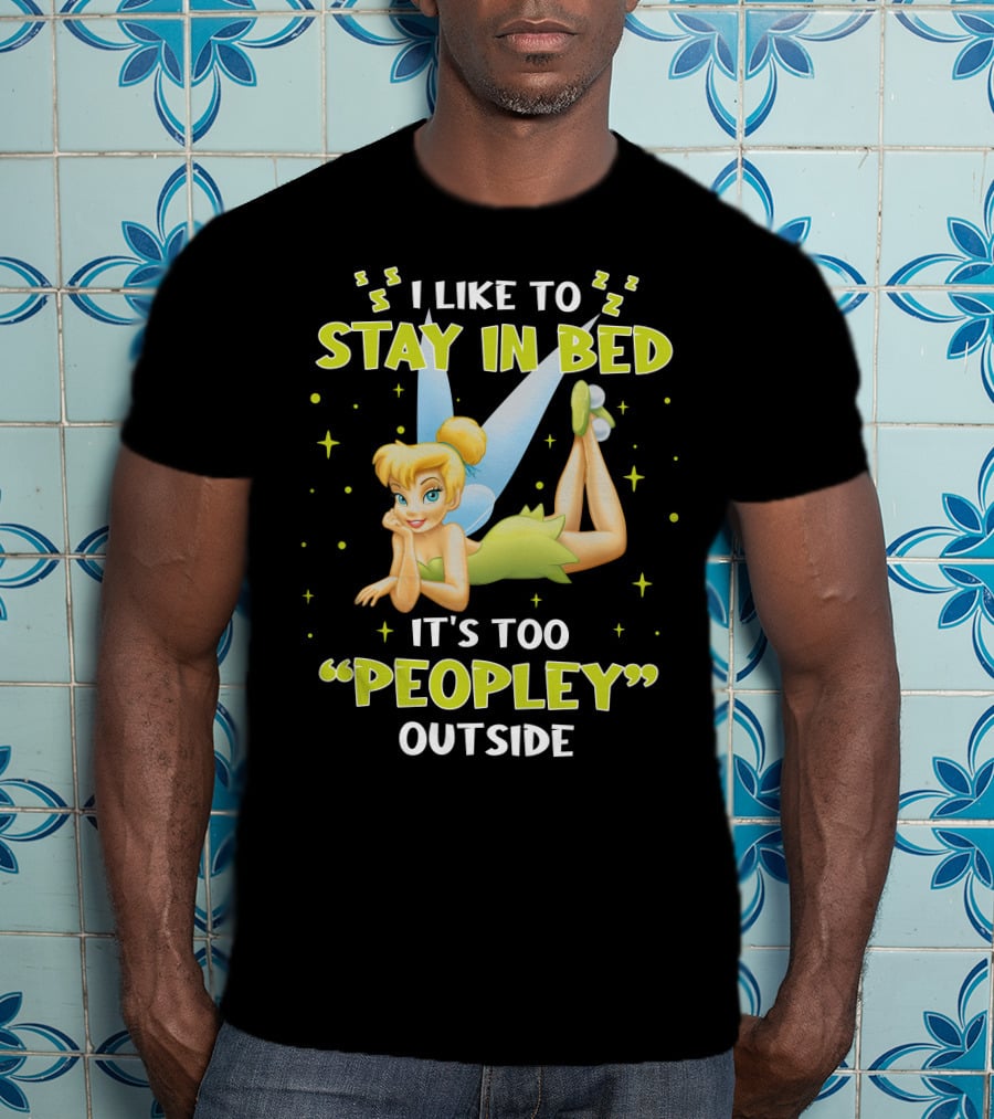 I Like To Stay In Bed It's Too Peopley Outside Tinker Bell T-Shirt