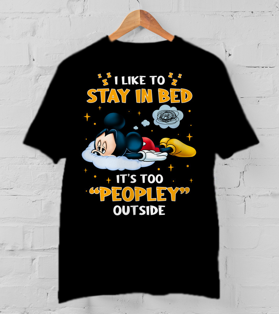 I Like To Stay In Bed It's Too Peopley Outside Mickey T-Shirt