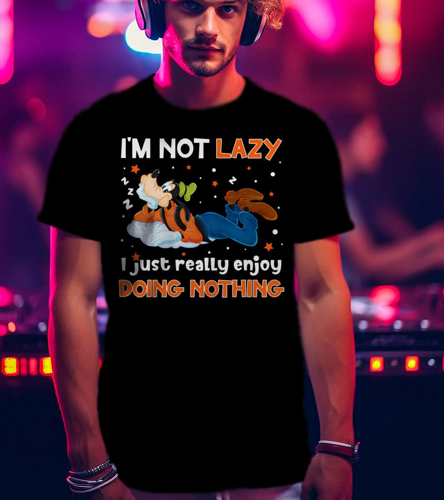 I'm Not Lazy I Just Really Enjoy Doing Nothing Goofy T-Shirt