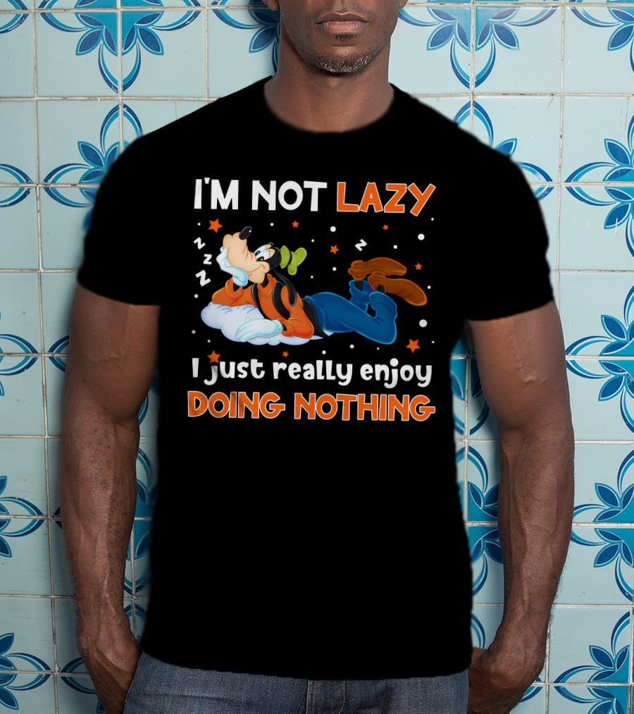 I'm Not Lazy I Just Really Enjoy Doing Nothing Goofy T-Shirt