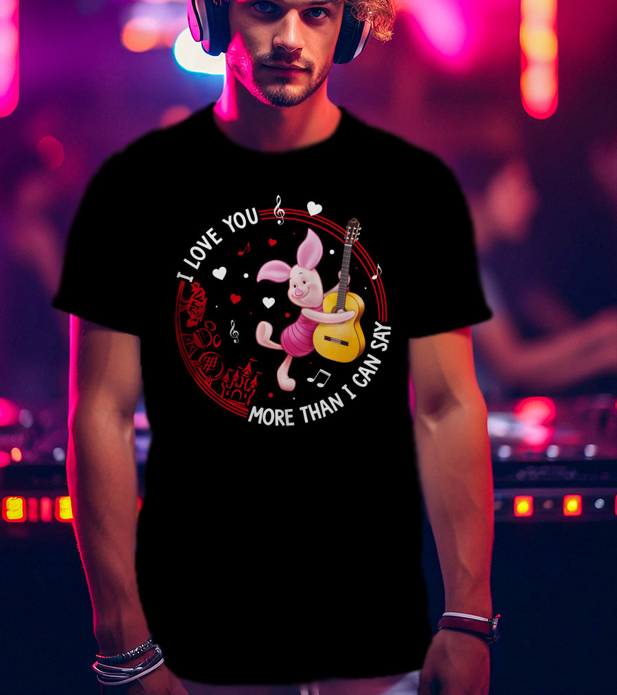 I Love You More Than I Can Say Piglet Love T-Shirt