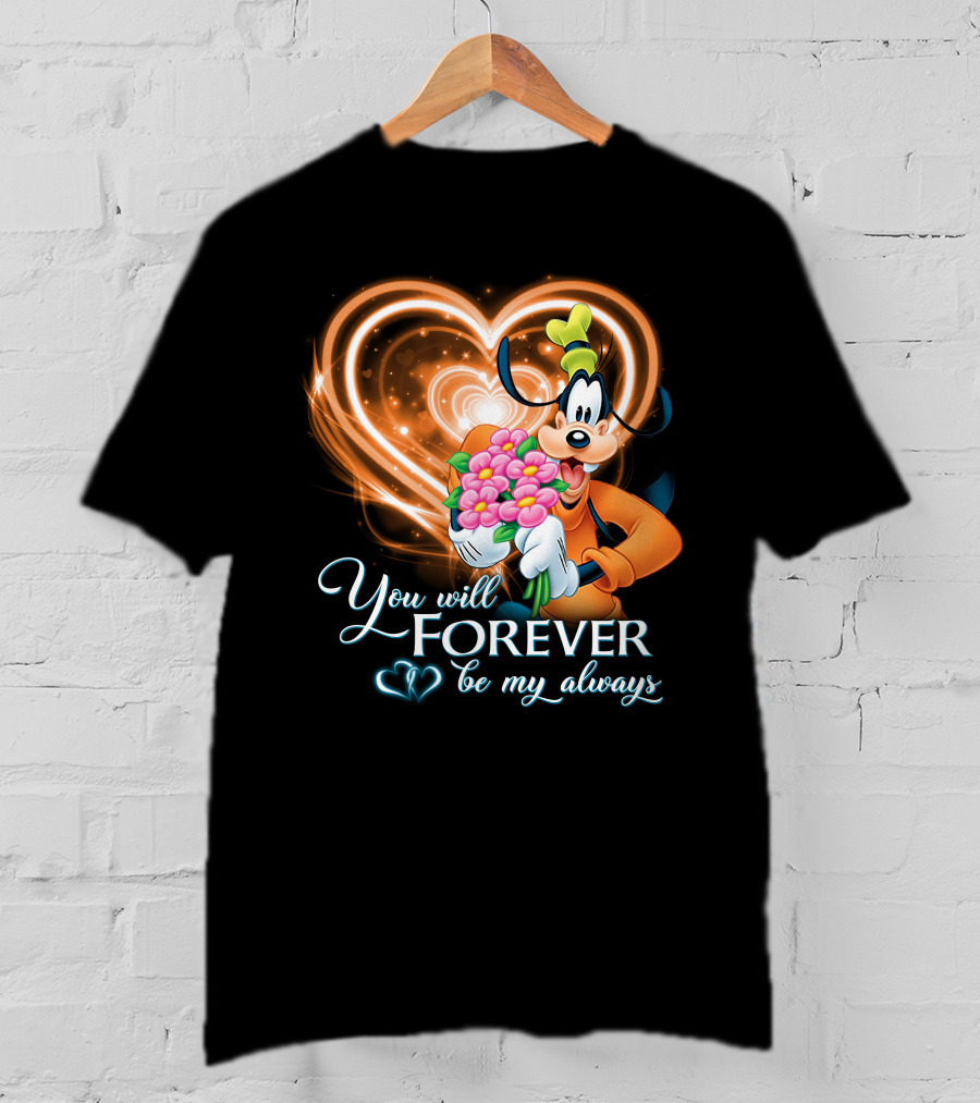 You Will Forever Be My Always Goofy T-Shirt