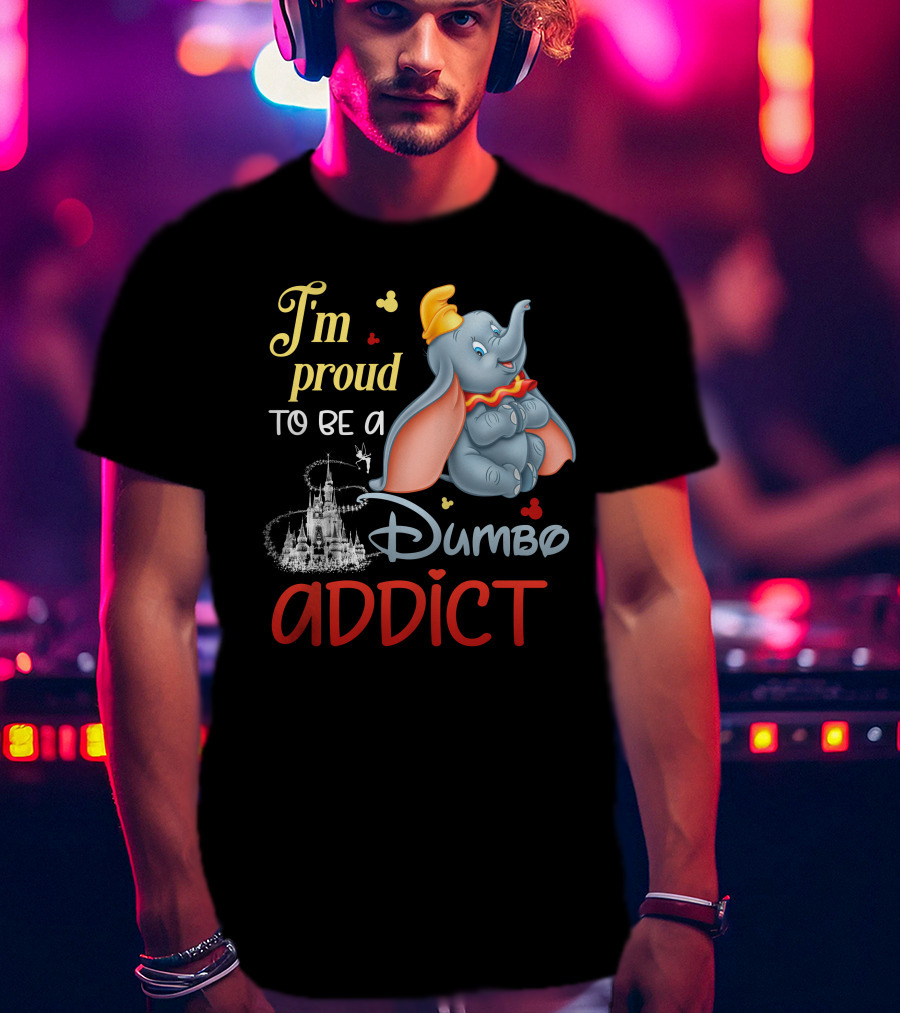 I'm Proud To Be A Dumbo Addict T-Shirt