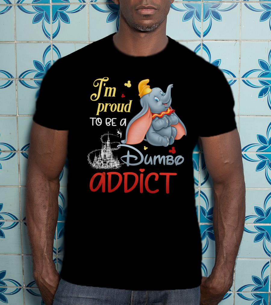 I'm Proud To Be A Dumbo Addict T-Shirt
