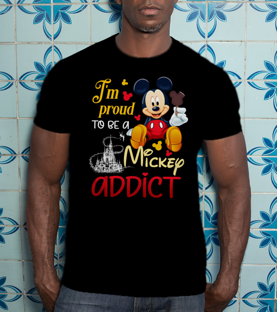 I'm Proud To Be A Mickey Addict T-Shirt