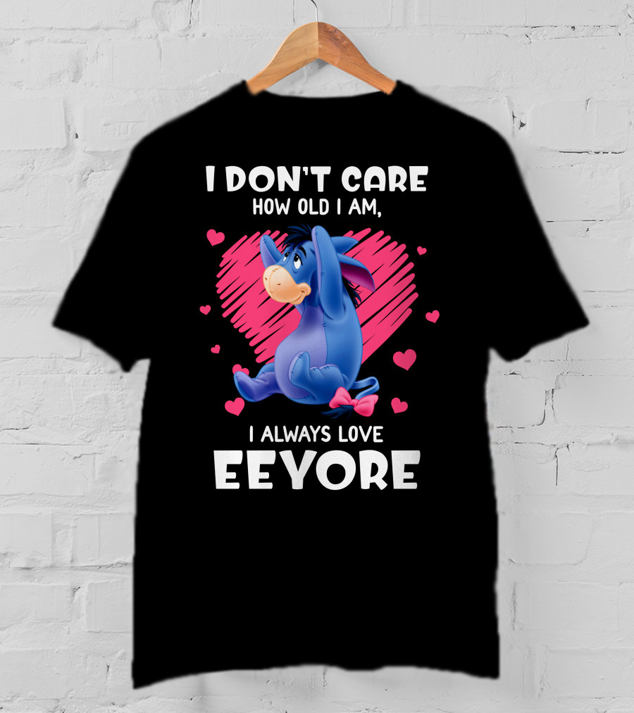 I Don't Care How Old I Am I Always Love Eeyore T-Shirt
