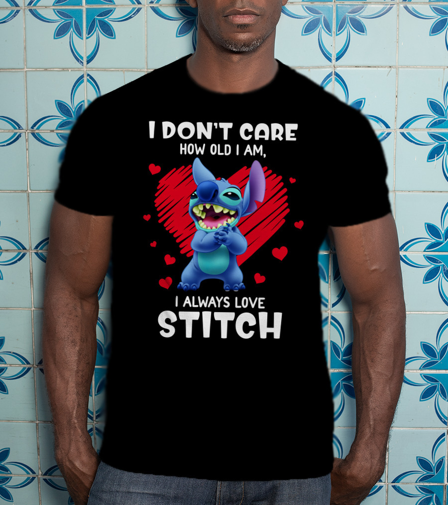 I Don't Care How Old I Am I Always Love Stitch T-Shirt