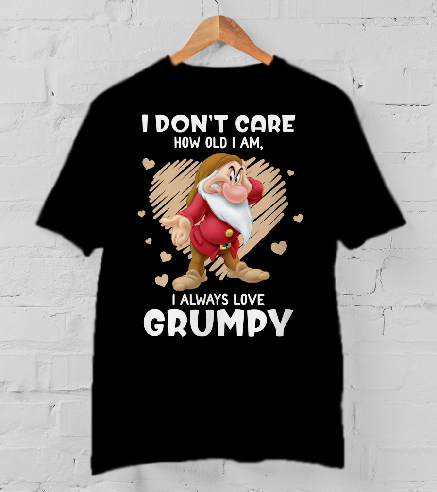 I Don't Care How Old I Am I Always Love Grumpy T-Shirt
