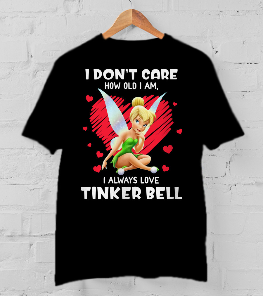 I Don't Care How Old I Am I Always Love Tinker Bell T-Shirt