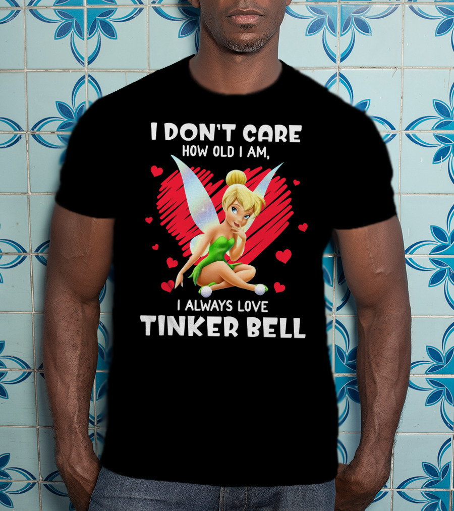 I Don't Care How Old I Am I Always Love Tinker Bell T-Shirt
